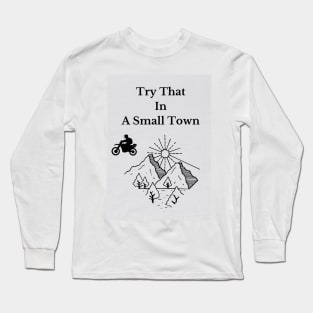 Try That In A Small Town Long Sleeve T-Shirt